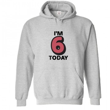 I'm 6 Today Classic Unisex Kids and Adults Pullover Hoodie For Birthday						 									 									